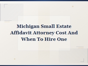 Michigan Small Estate Affidavit: Cost & When to Hire