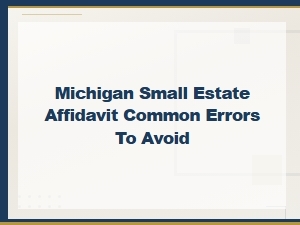 Common Michigan Small Estate Affidavit Errors to Avoid