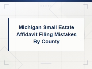 Michigan Small Estate Affidavit Filing Mistakes by County