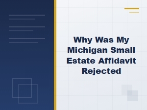 Why Your Michigan Small Estate Affidavit Was Rejected