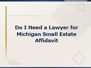 Do I Need a Lawyer for a Michigan Small Estate Affidavit?