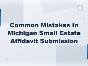 Common Mistakes When Filing a Michigan Small Estate Affidavit