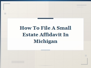 How to File a Small Estate Affidavit in Michigan